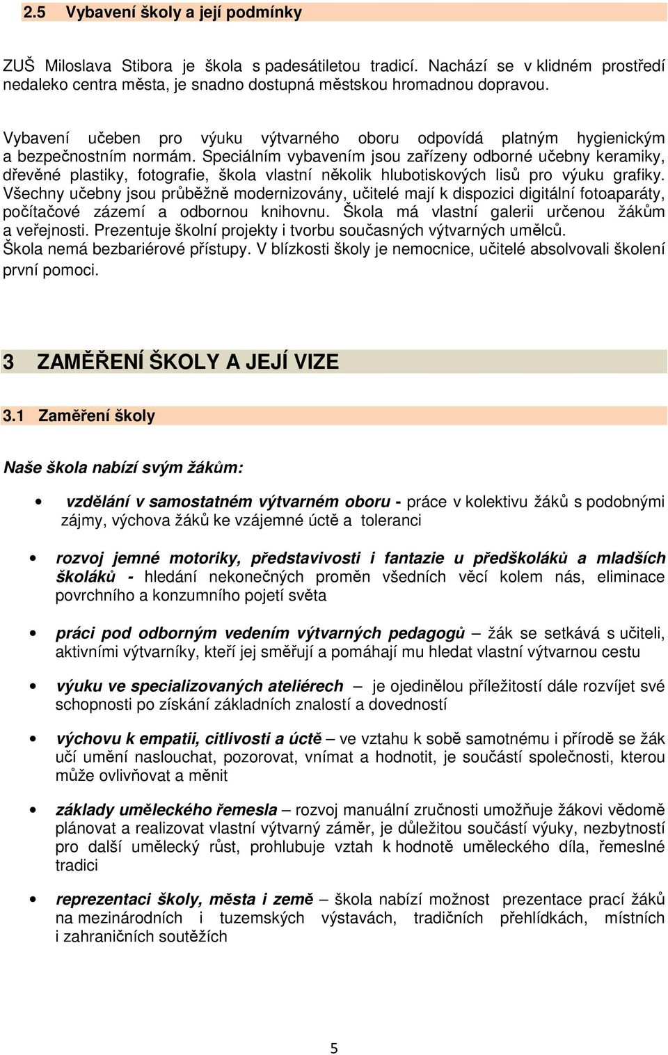 Speciálním vybavením jsou zařízeny odborné učebny keramiky, dřevěné plastiky, fotografie, škola vlastní několik hlubotiskových lisů pro výuku grafiky.