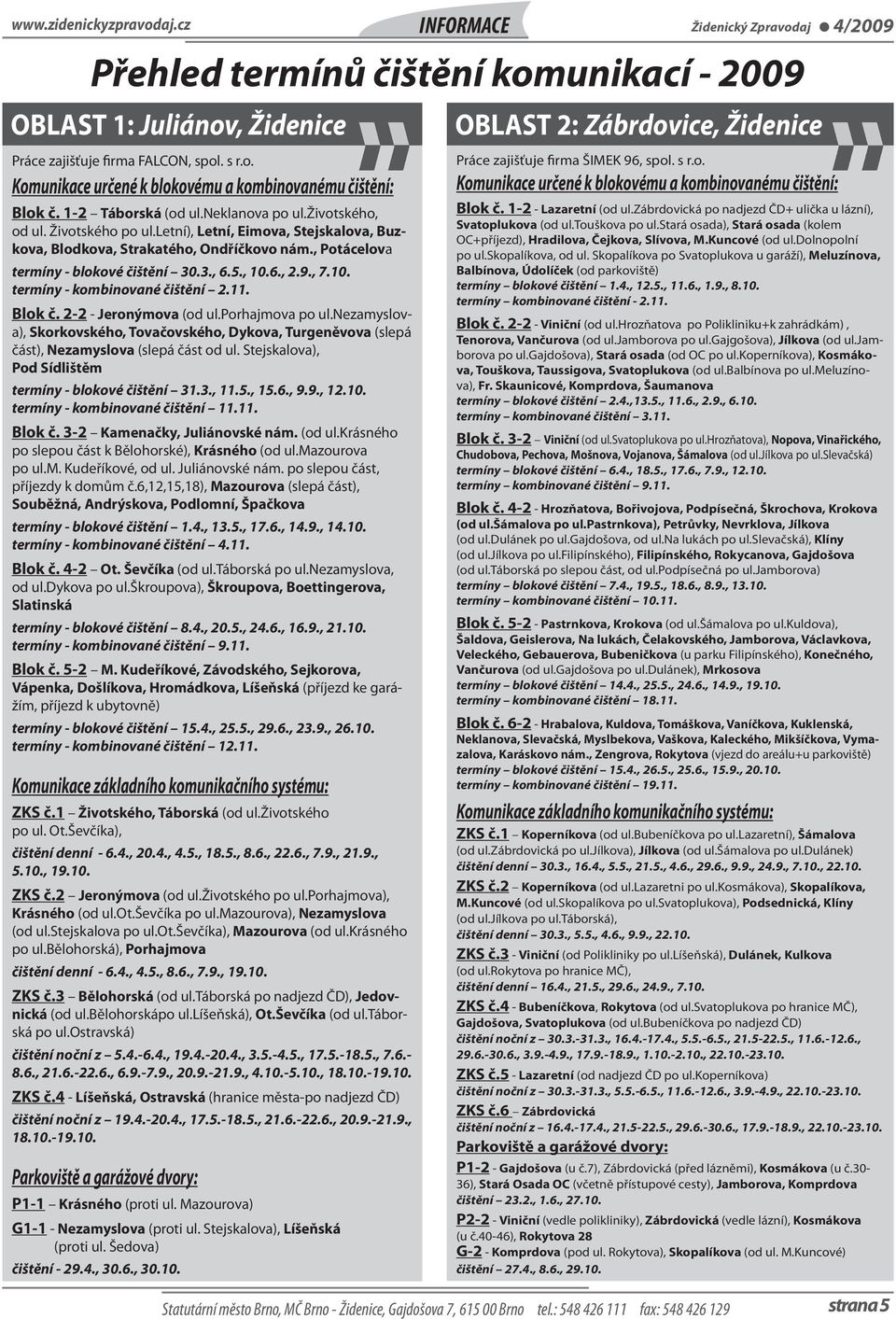 5., 10.6., 2.9., 7.10. termíny - kombinované čištění 2.11. Blok č. 2-2 - Jeronýmova (od ul.porhajmova po ul.