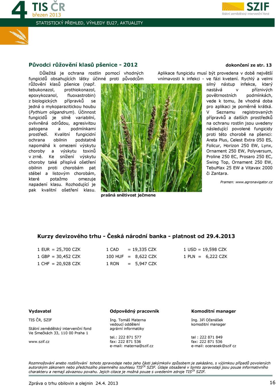 tebukonazol, prothiokonazol, epoxykozanol, fluoxastrobin) z biologických přípravků se jedná o mykoparazitickou houbu (Pythium oligandrum).