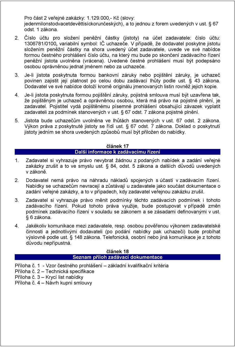 řízení peněžní jistota uvolněna (vrácena). Uvedené čestné prohlášení musí být podepsáno osobou oprávněnou jednat jménem nebo za uchazeče. 3.