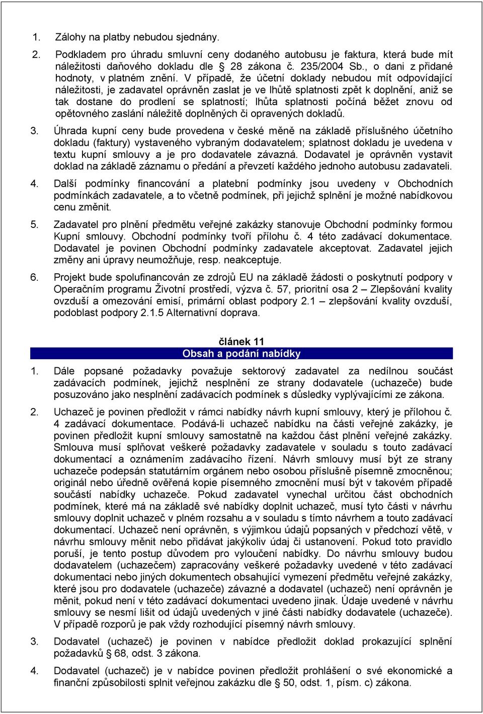 V případě, že účetní doklady nebudou mít odpovídající náležitosti, je zadavatel oprávněn zaslat je ve lhůtě splatnosti zpět k doplnění, aniž se tak dostane do prodlení se splatností; lhůta splatnosti