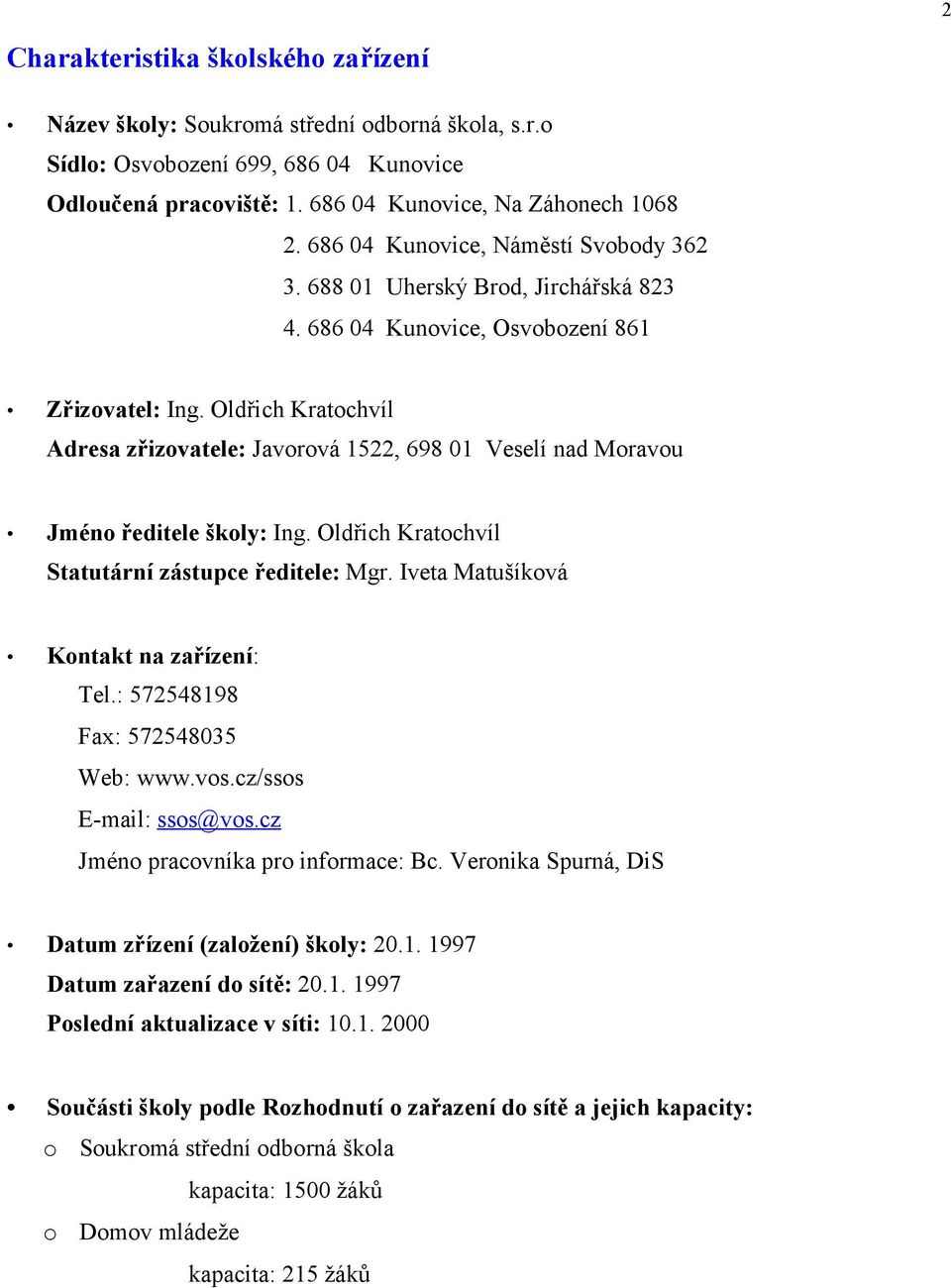 Oldřich Kratochvíl Adresa zřizovatele: Javorová 1522, 698 01 Veselí nad Moravou Jméno ředitele školy: Ing. Oldřich Kratochvíl Statutární zástupce ředitele: Mgr.