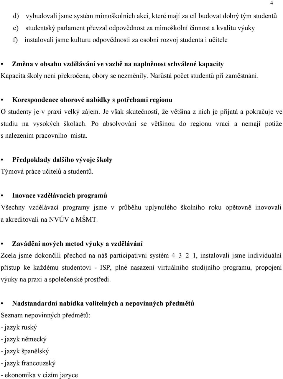 Narůstá počet studentů při zaměstnání. Korespondence oborové nabídky s potřebami regionu O studenty je v praxi velký zájem.