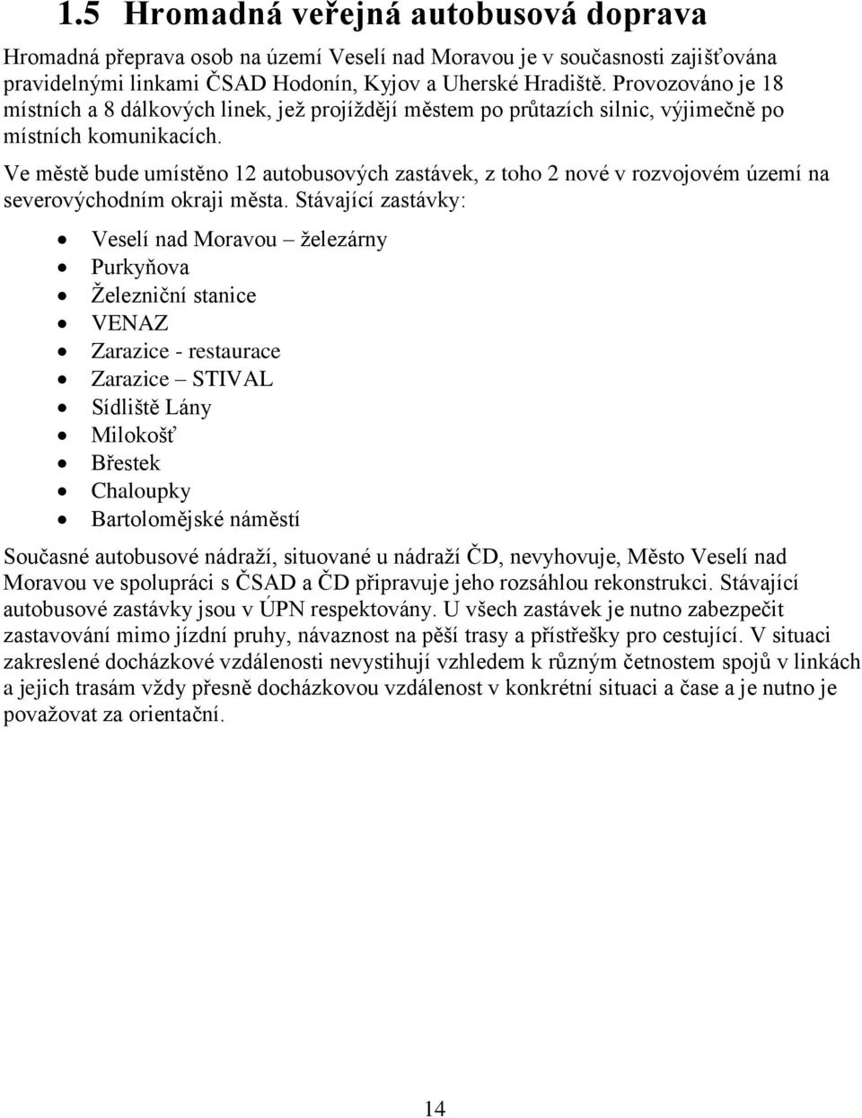 Ve městě bude umístěno 12 autobusových zastávek, z toho 2 nové v rozvojovém území na severovýchodním okraji města.