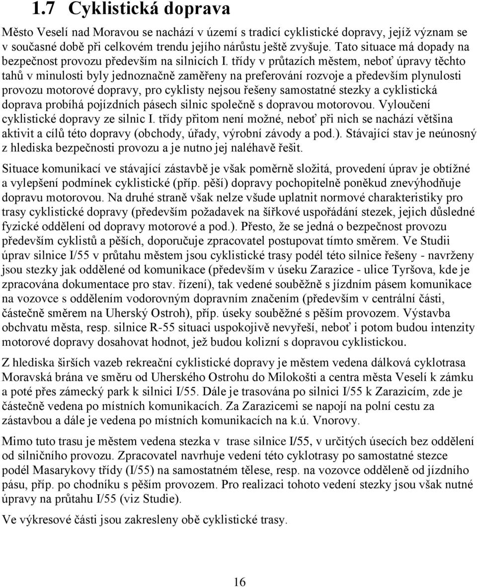 třídy v průtazích městem, neboť úpravy těchto tahů v minulosti byly jednoznačně zaměřeny na preferování rozvoje a především plynulosti provozu motorové dopravy, pro cyklisty nejsou řešeny samostatné