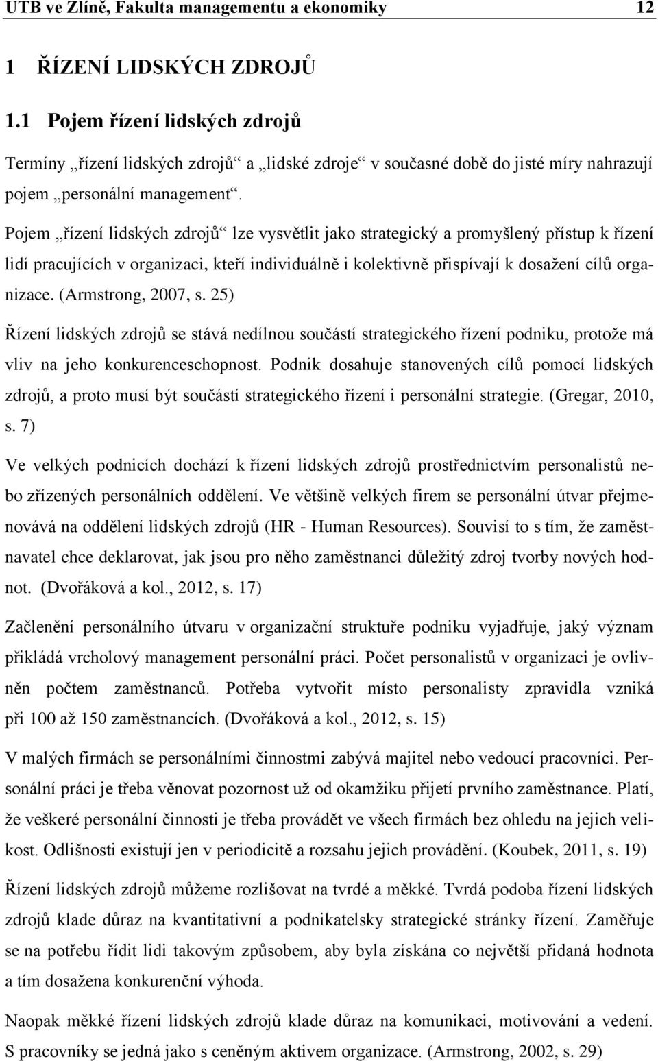 Pojem řízení lidských zdrojů lze vysvětlit jako strategický a promyšlený přístup k řízení lidí pracujících v organizaci, kteří individuálně i kolektivně přispívají k dosažení cílů organizace.