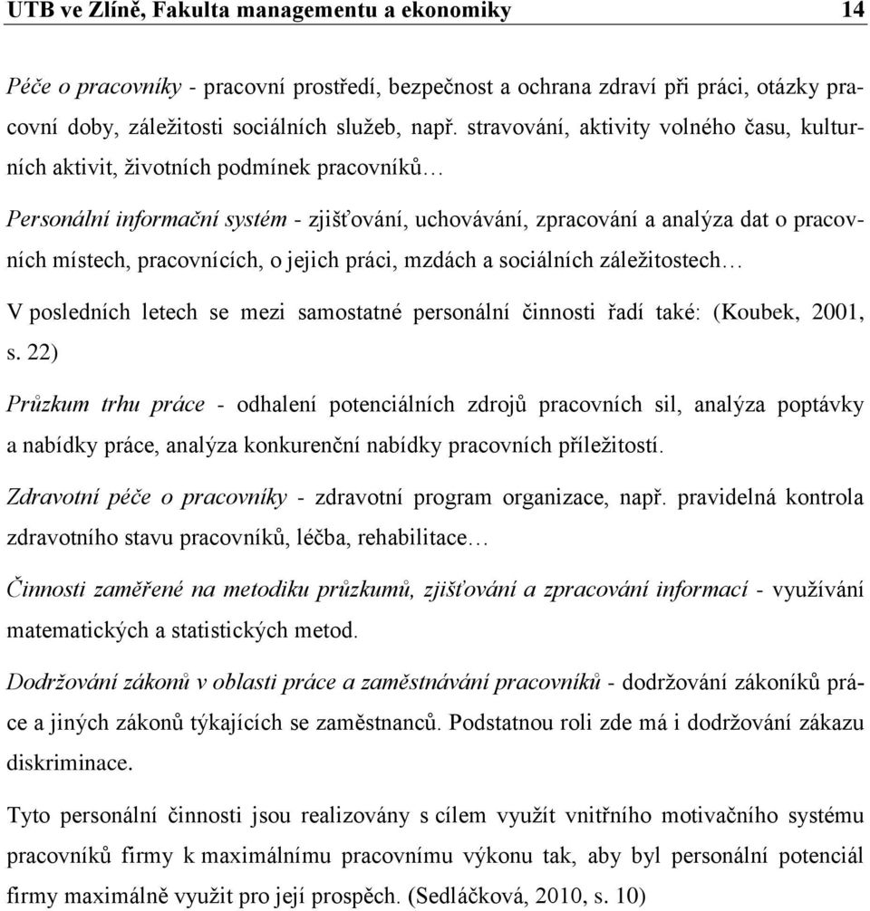 pracovnících, o jejich práci, mzdách a sociálních záležitostech V posledních letech se mezi samostatné personální činnosti řadí také: (Koubek, 2001, s.