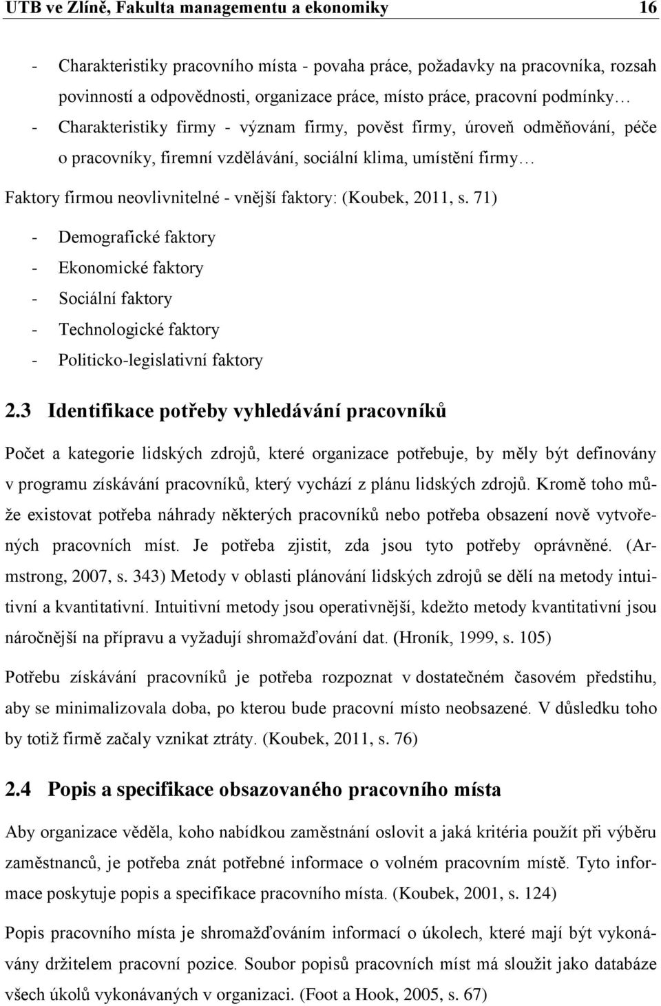 (Koubek, 2011, s. 71) - Demografické faktory - Ekonomické faktory - Sociální faktory - Technologické faktory - Politicko-legislativní faktory 2.