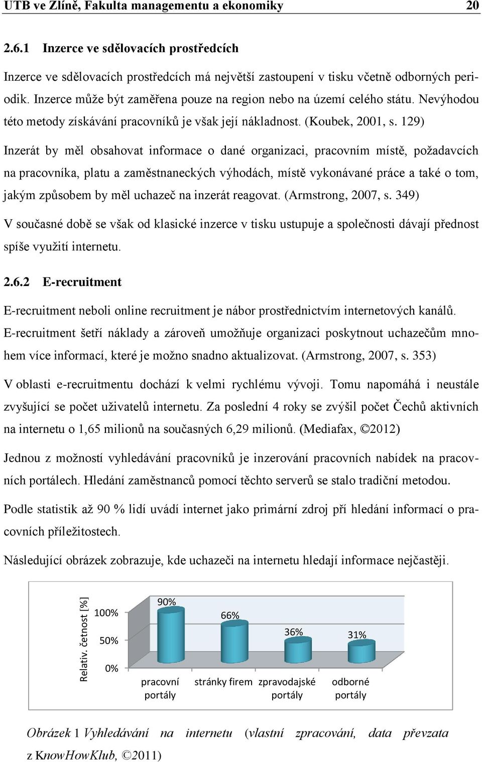 Inzerce může být zaměřena pouze na region nebo na území celého státu. Nevýhodou této metody získávání pracovníků je však její nákladnost. (Koubek, 2001, s.