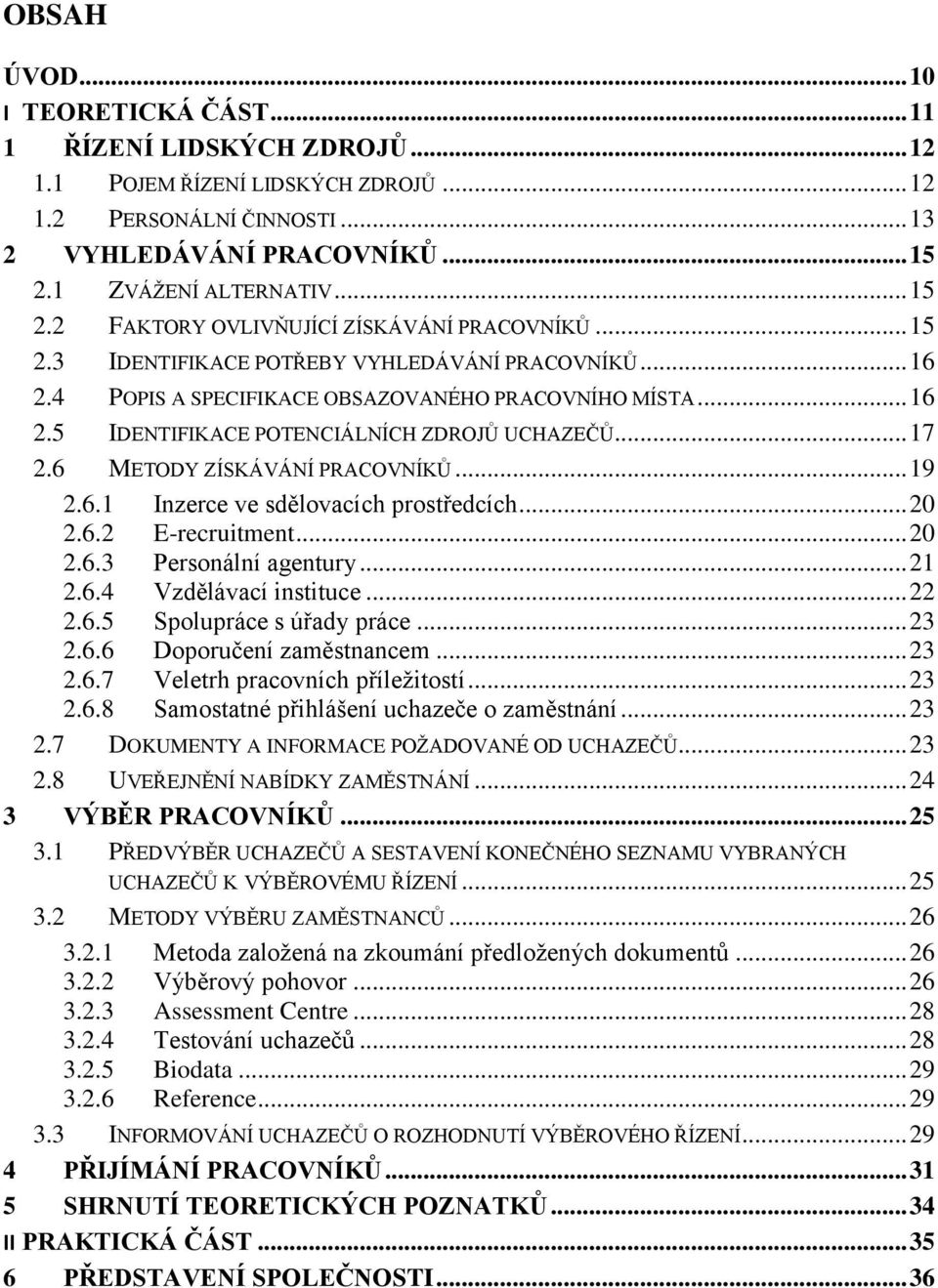 .. 17 2.6 METODY ZÍSKÁVÁNÍ PRACOVNÍKŮ... 19 2.6.1 Inzerce ve sdělovacích prostředcích... 20 2.6.2 E-recruitment... 20 2.6.3 Personální agentury... 21 2.6.4 Vzdělávací instituce... 22 2.6.5 Spolupráce s úřady práce.