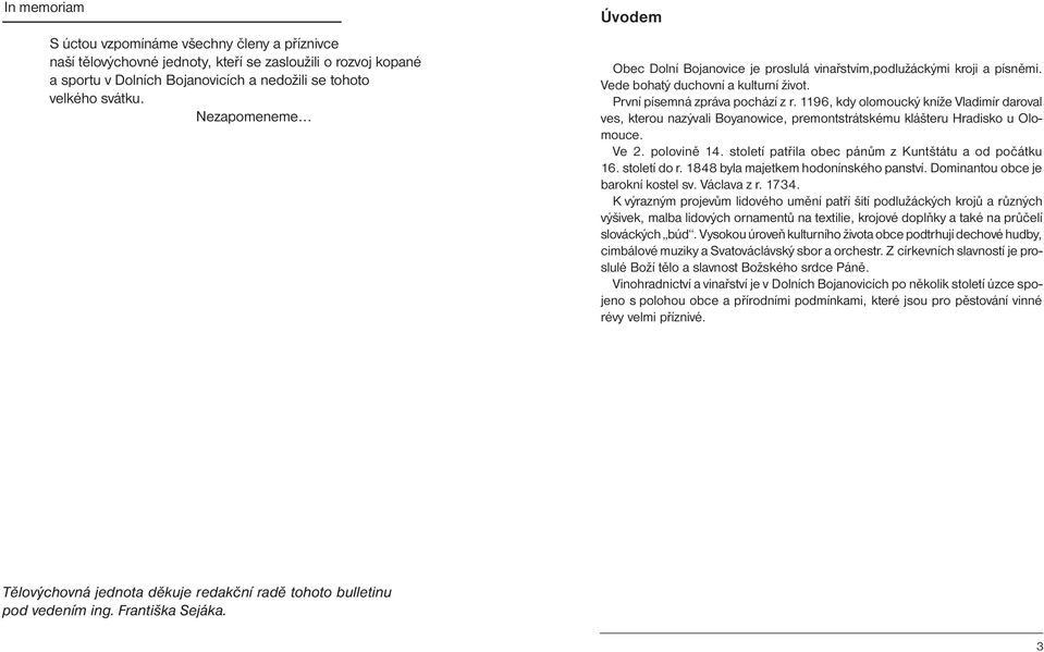 1196, kdy olomoucký kníže Vladimír daroval ves, kterou nazývali Boyanowice, premontstrátskému klášteru Hradisko u Olomouce. Ve 2. polovině 14. století patřila obec pánům z Kuntštátu a od počátku 16.