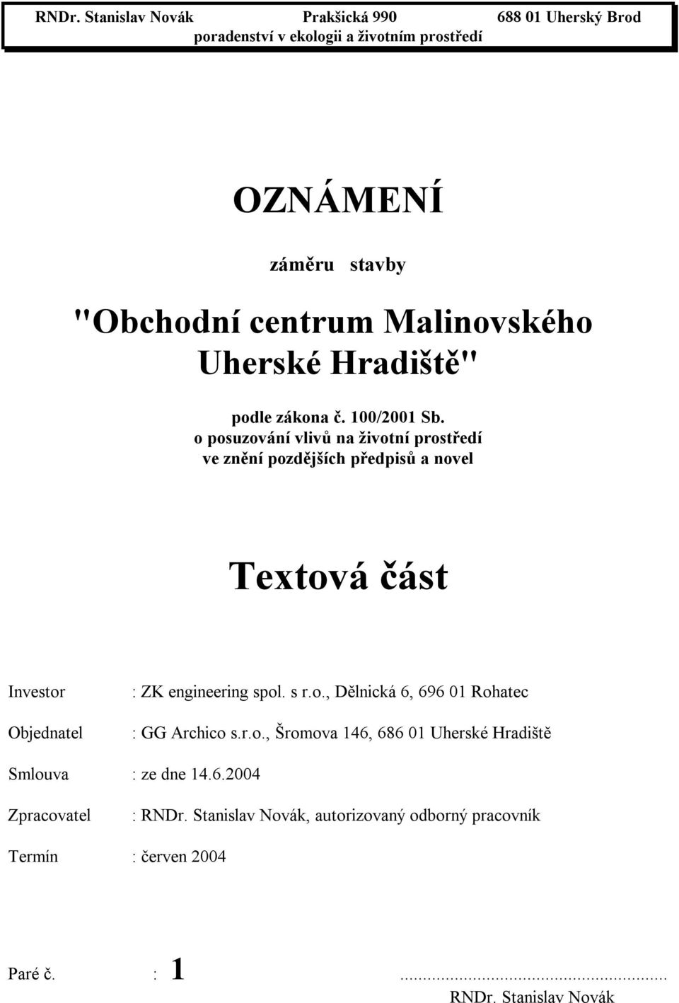 o posuzování vlivů na životní prostředí ve znění pozdějších předpisů a novel Textová část Investor Objednatel : ZK engineering spol. s r.o., Dělnická 6, 696 01 Rohatec : GG Archico s.