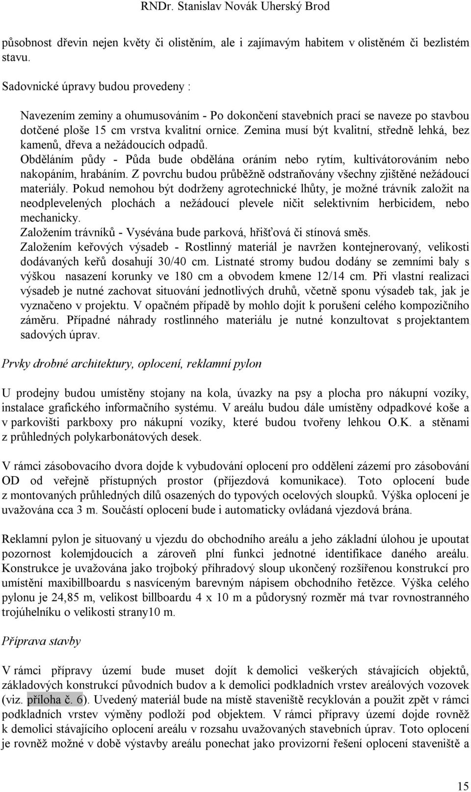 Zemina musí být kvalitní, středně lehká, bez kamenů, dřeva a nežádoucích odpadů. Obděláním půdy - Půda bude obdělána oráním nebo rytím, kultivátorováním nebo nakopáním, hrabáním.