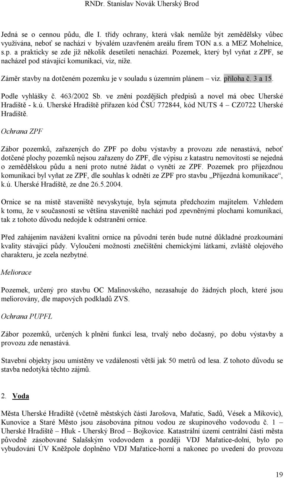 ve znění pozdějších předpisů a novel má obec Uherské Hradiště - k.ú. Uherské Hradiště přiřazen kód ČSÚ 772844, kód NUTS 4 CZ0722 Uherské Hradiště.