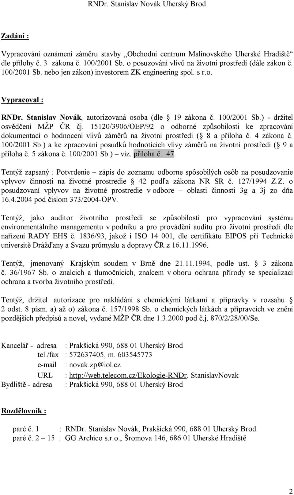 15120/3906/OEP/92 o odborné způsobilosti ke zpracování dokumentací o hodnocení vlivů záměrů na životní prostředí ( 8 a příloha č. 4 zákona č. 100/2001 Sb.