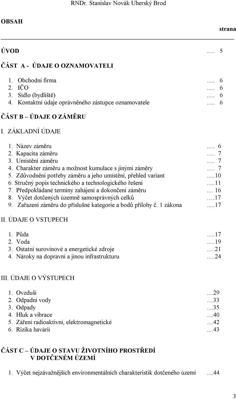 Zdůvodnění potřeby záměru a jeho umístění, přehled variant...10 6. Stručný popis technického a technologického řešení...11 7. Předpokládané termíny zahájení a dokončení záměru... 16 8.