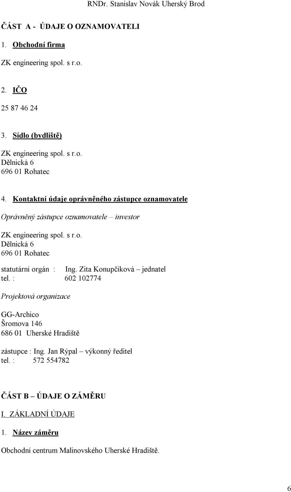 Zita Konupčíková jednatel tel. : 602 102774 Projektová organizace GG-Archico Šromova 146 686 01 Uherské Hradiště zástupce : Ing.