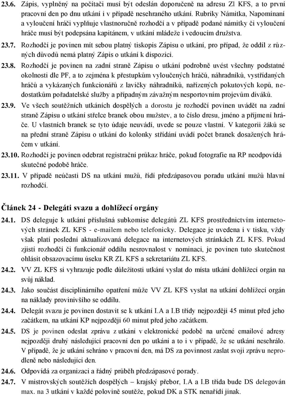 Rozhodčí je povinen mít sebou platný tiskopis Zápisu o utkání, pro případ, že oddíl z různých důvodů nemá platný Zápis o utkání k dispozici. 23.8.