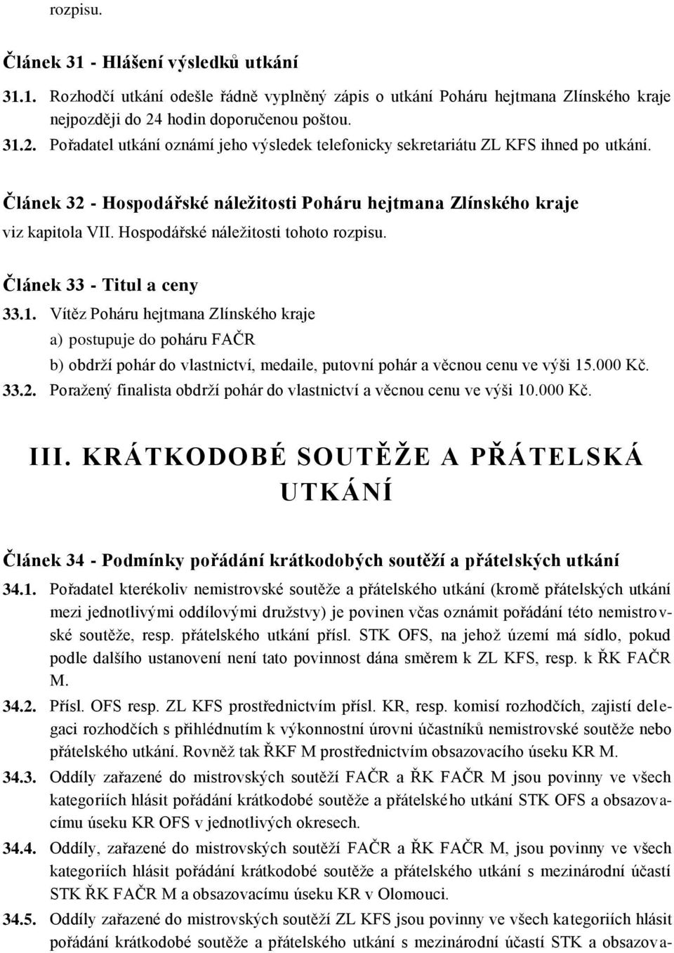 Článek 32 - Hospodářské náležitosti Poháru hejtmana Zlínského kraje viz kapitola VII. Hospodářské náležitosti tohoto rozpisu. Článek 33 - Titul a ceny 33.1.