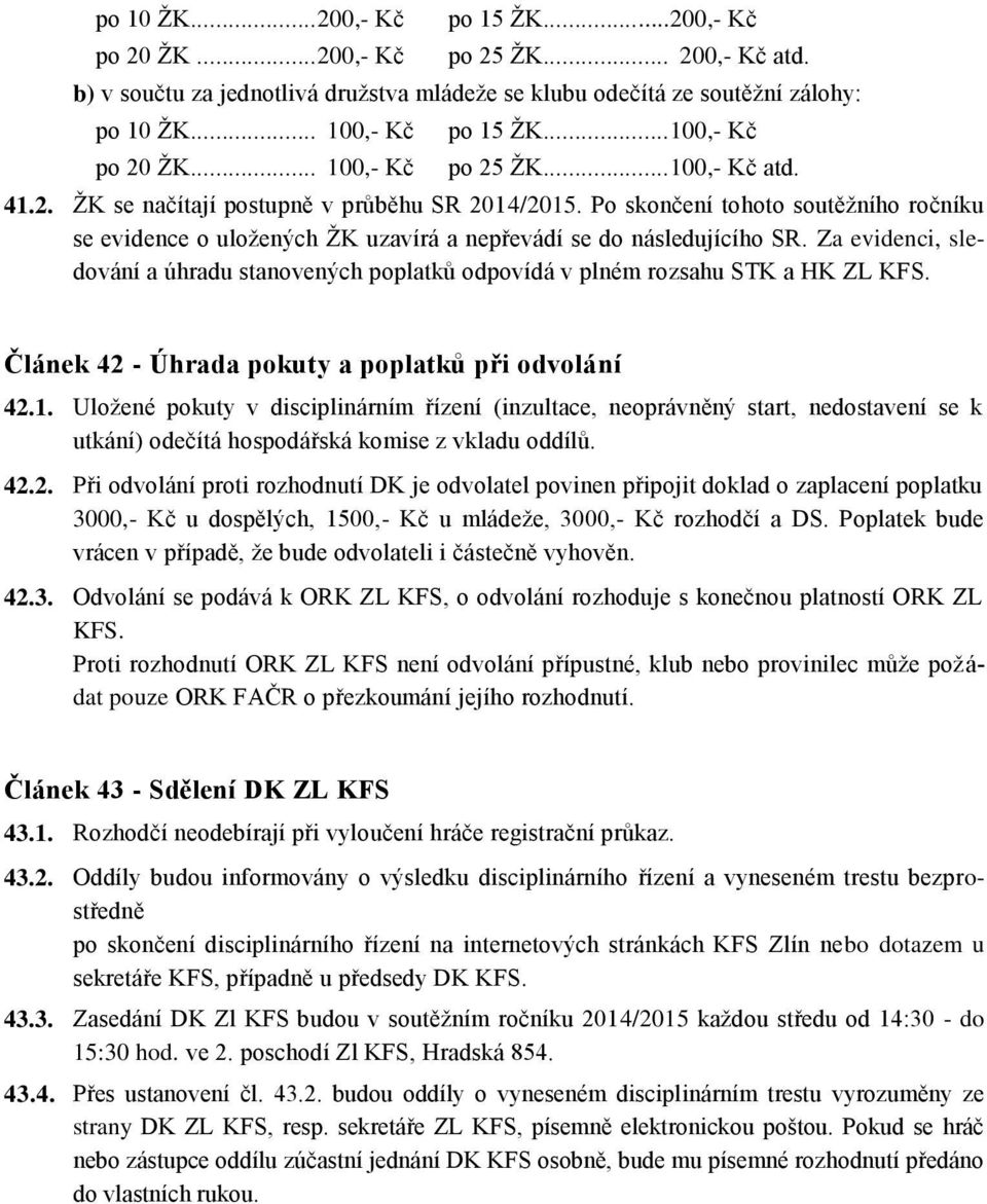 Po skončení tohoto soutěžního ročníku se evidence o uložených ŽK uzavírá a nepřevádí se do následujícího SR.