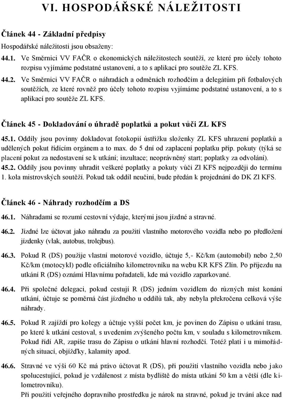 Ve Směrnici VV FAČR o náhradách a odměnách rozhodčím a delegátům při fotbalových soutěžích, ze které rovněž pro účely tohoto rozpisu vyjímáme podstatné ustanovení, a to s aplikací pro soutěže ZL KFS.