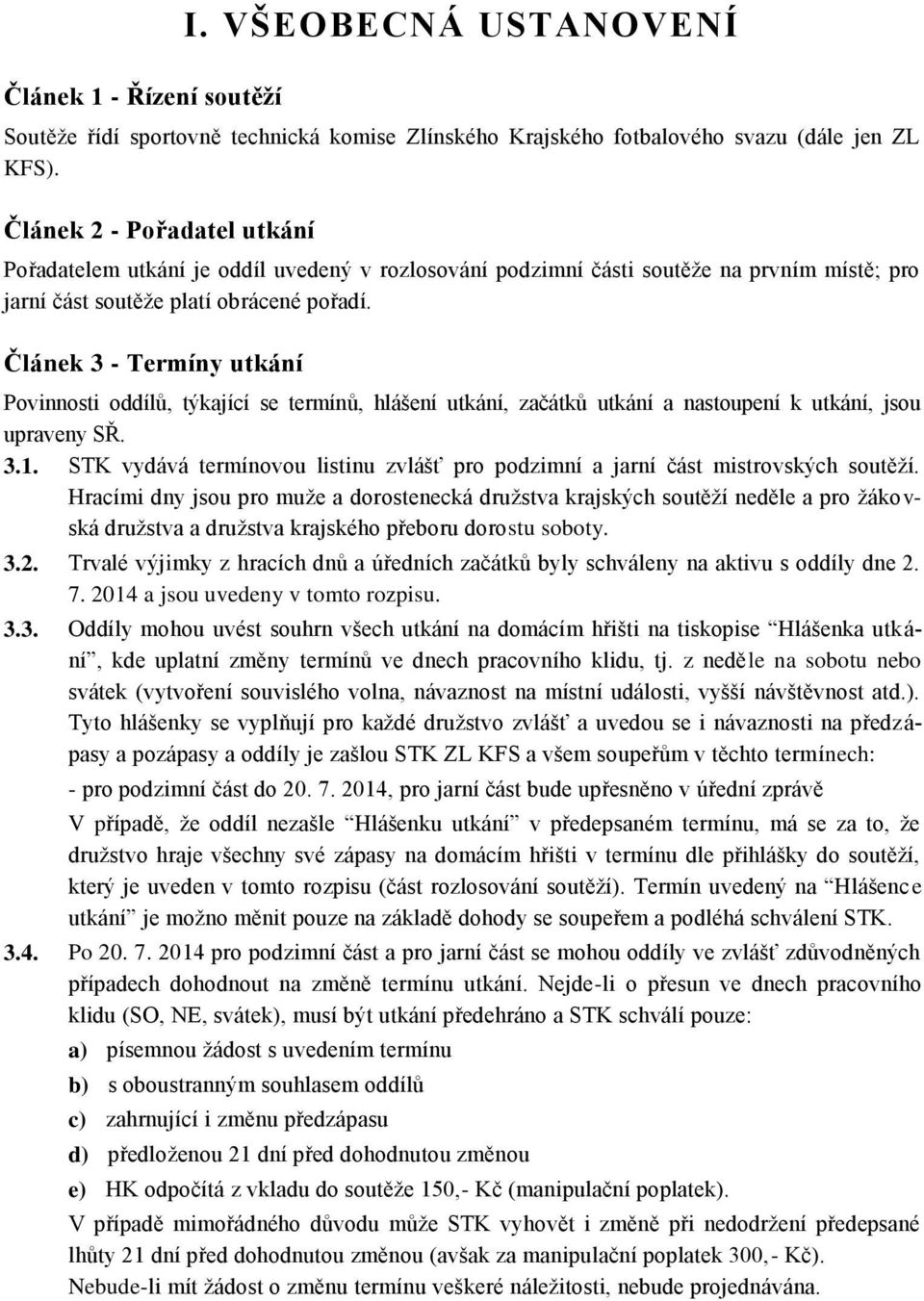 Článek 3 - Termíny utkání Povinnosti oddílů, týkající se termínů, hlášení utkání, začátků utkání a nastoupení k utkání, jsou upraveny SŘ. 3.1.