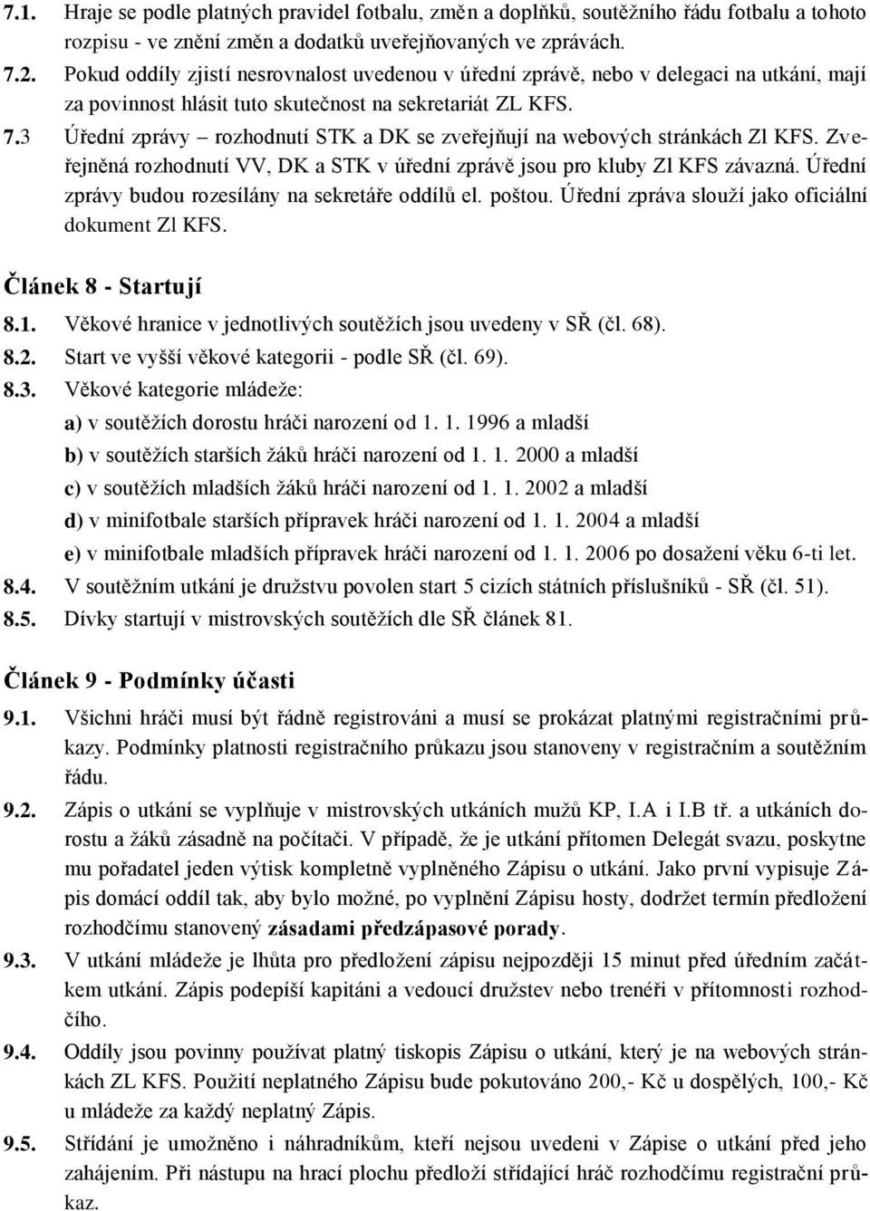 3 Úřední zprávy rozhodnutí STK a DK se zveřejňují na webových stránkách Zl KFS. Zveřejněná rozhodnutí VV, DK a STK v úřední zprávě jsou pro kluby Zl KFS závazná.