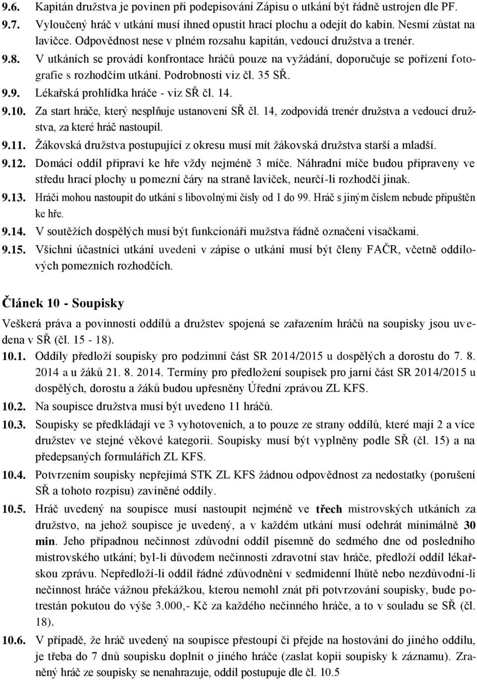 Podrobnosti viz čl. 35 SŘ. 9.9. Lékařská prohlídka hráče - viz SŘ čl. 14. 9.10. Za start hráče, který nesplňuje ustanovení SŘ čl.