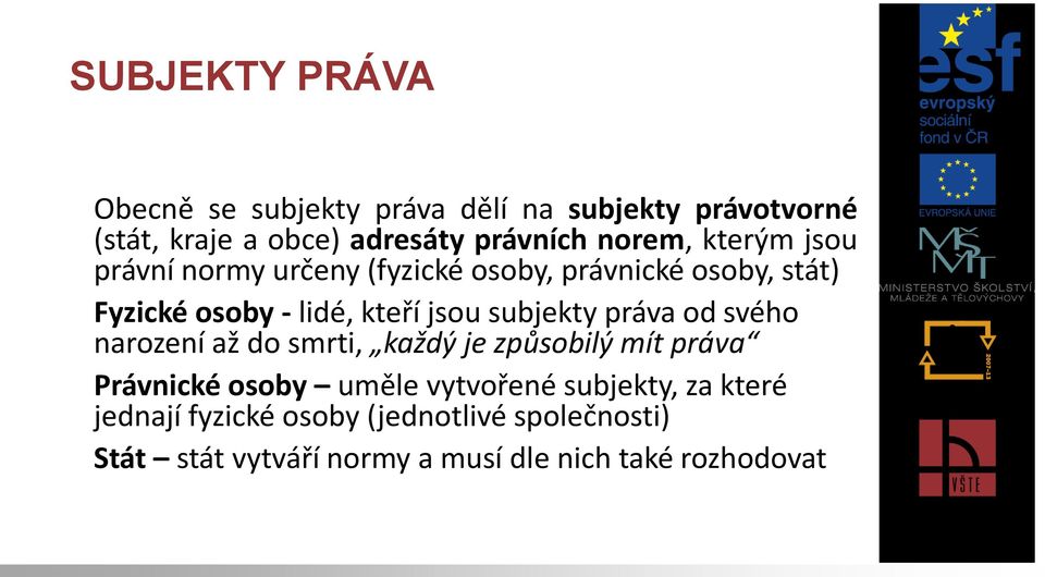 subjekty práva od svého narození až do smrti, každý je způsobilý mít práva Právnické osoby uměle vytvořené