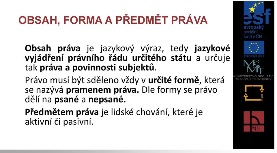 Právo musí být sděleno vždy v určité formě, která se nazývá pramenem práva.