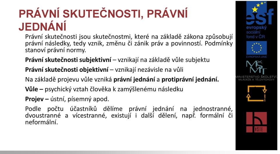 Právní skutečnosti subjektivní vznikají na základě vůle subjektu Právní skutečnosti objektivní vznikají nezávisle na vůli Na základě projevu vůle vzniká