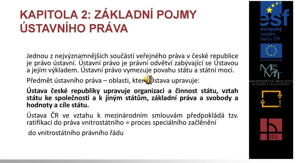 Předmět ústavního práva oblasti, které Ústava upravuje: Ústava české republiky upravuje organizaci a činnost státu, vztah státu ke společnosti a k jiným