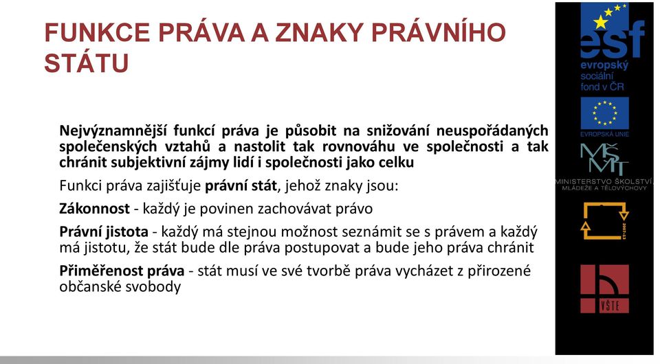 jsou: Zákonnost - každý je povinen zachovávat právo Právní jistota - každý má stejnou možnost seznámit se s právem a každý má jistotu, že