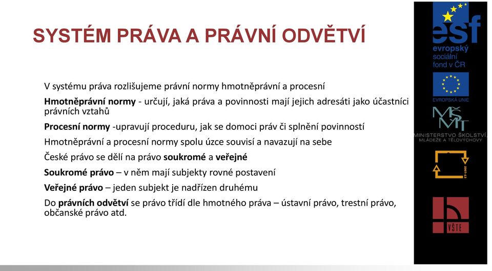 procesní normy spolu úzce souvisí a navazují na sebe České právo se dělí na právo soukromé a veřejné Soukromé právo v něm mají subjekty rovné