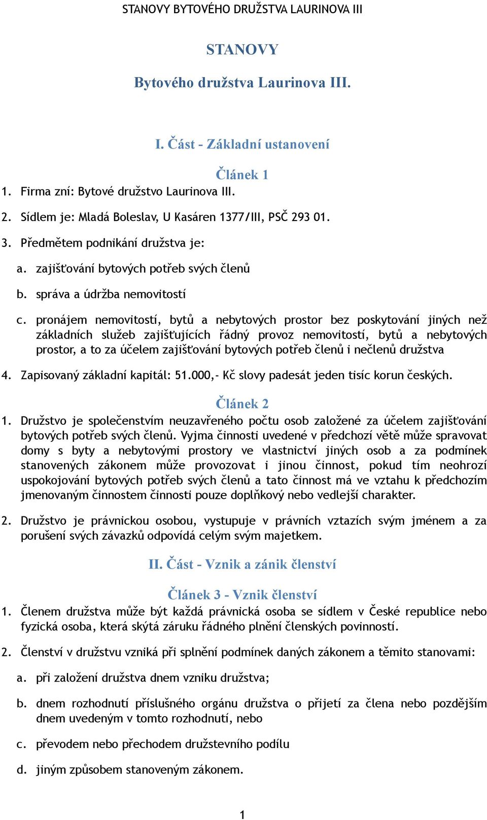 pronájem nemovitostí, bytů a nebytových prostor bez poskytování jiných než základních služeb zajišťujících řádný provoz nemovitostí, bytů a nebytových prostor, a to za účelem zajišťování bytových