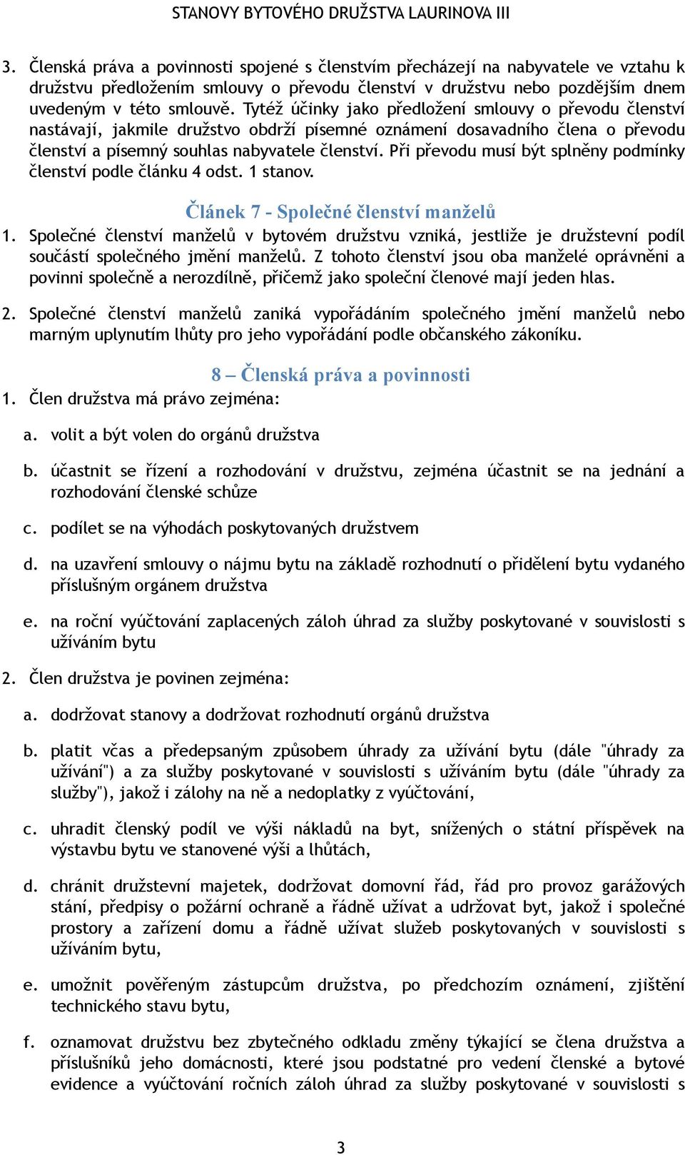 Při převodu musí být splněny podmínky členství podle článku 4 odst. 1 stanov. Článek 7 - Společné členství manželů 1.