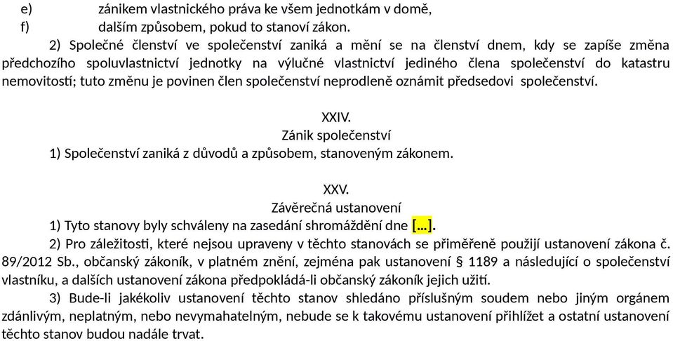 nemovitostí; tuto změnu je povinen člen společenství neprodleně oznámit předsedovi společenství. XXIV. Zánik společenství 1) Společenství zaniká z důvodů a způsobem, stanoveným zákonem. XXV.