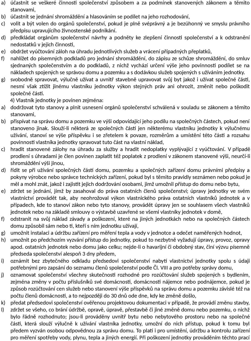 d) předkládat orgánům společenství návrhy a podněty ke zlepšení činnosti společenství a k odstranění nedostatků v jejich činnosti, e) obdržet vyúčtování záloh na úhradu jednotlivých služeb a vrácení