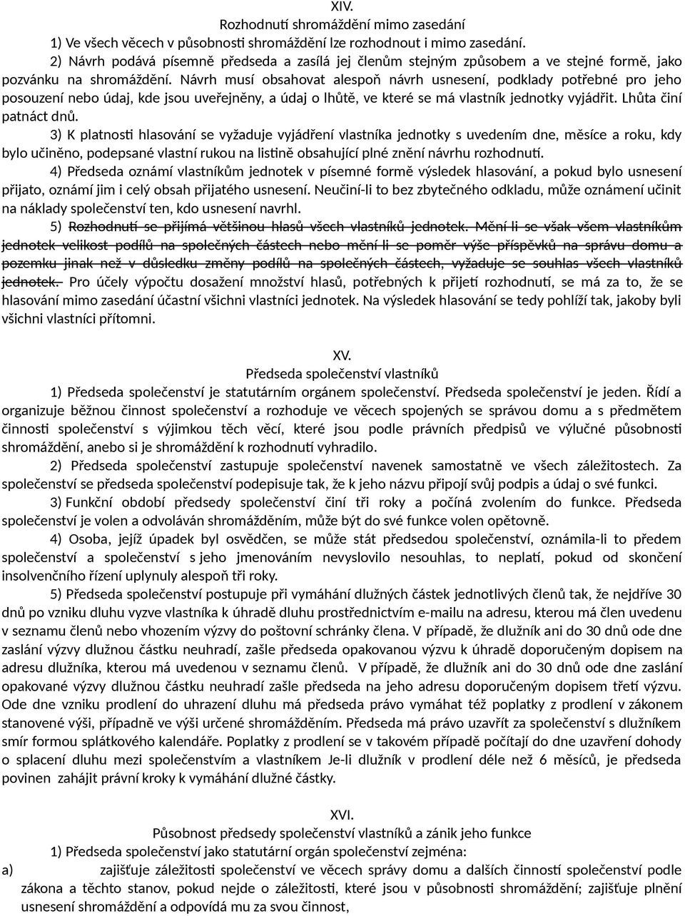 Návrh musí obsahovat alespoň návrh usnesení, podklady potřebné pro jeho posouzení nebo údaj, kde jsou uveřejněny, a údaj o lhůtě, ve které se má vlastník jednotky vyjádřit. Lhůta činí patnáct dnů.