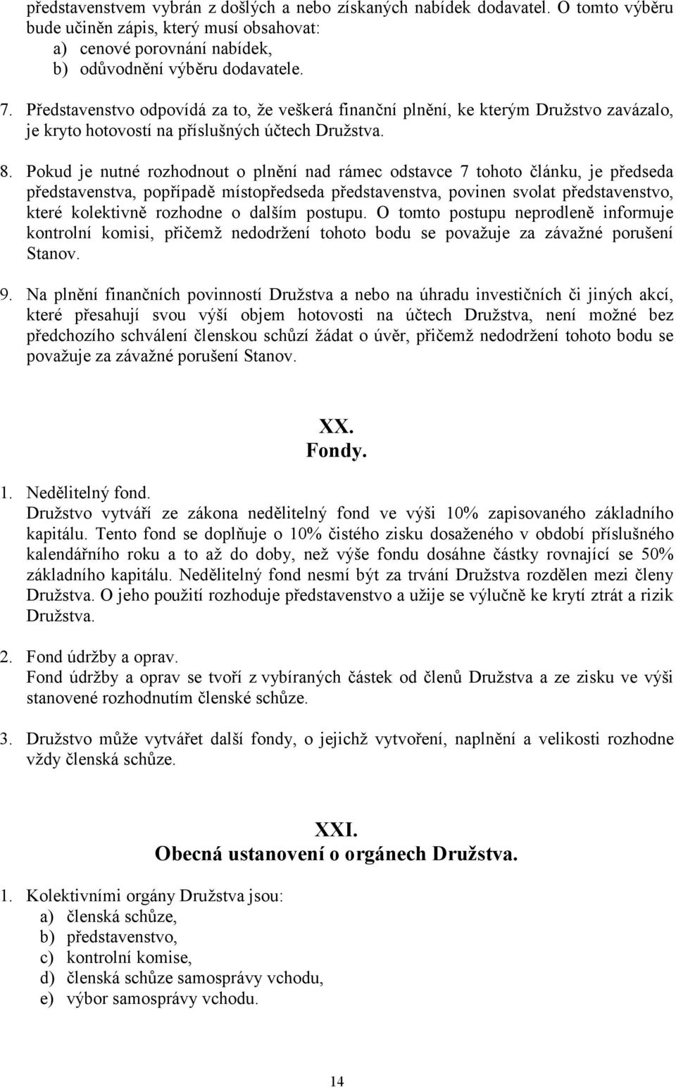 Pokud je nutné rozhodnout o plnění nad rámec odstavce 7 tohoto článku, je předseda představenstva, popřípadě místopředseda představenstva, povinen svolat představenstvo, které kolektivně rozhodne o