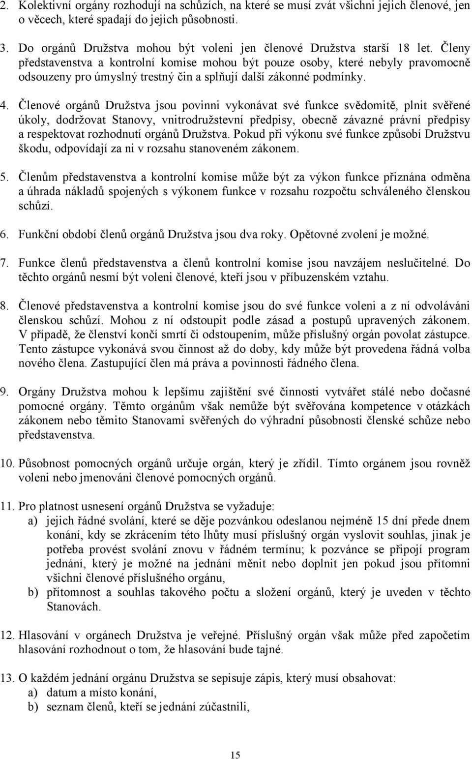 Členy představenstva a kontrolní komise mohou být pouze osoby, které nebyly pravomocně odsouzeny pro úmyslný trestný čin a splňují další zákonné podmínky. 4.