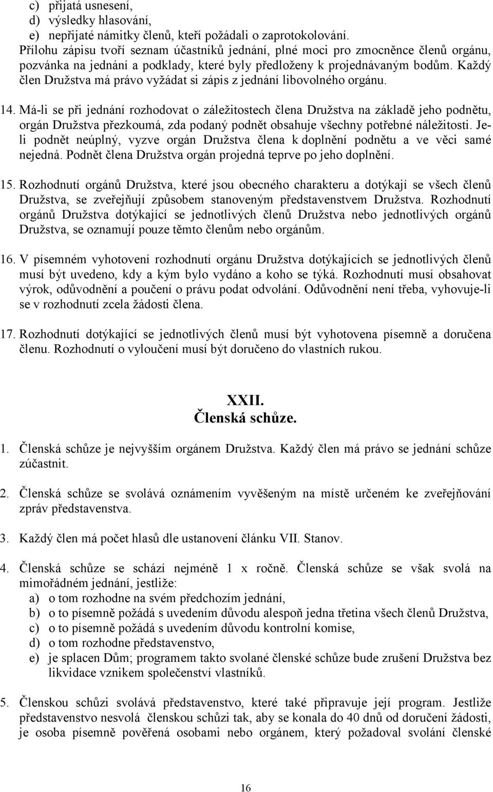 Každý člen Družstva má právo vyžádat si zápis z jednání libovolného orgánu. 14.