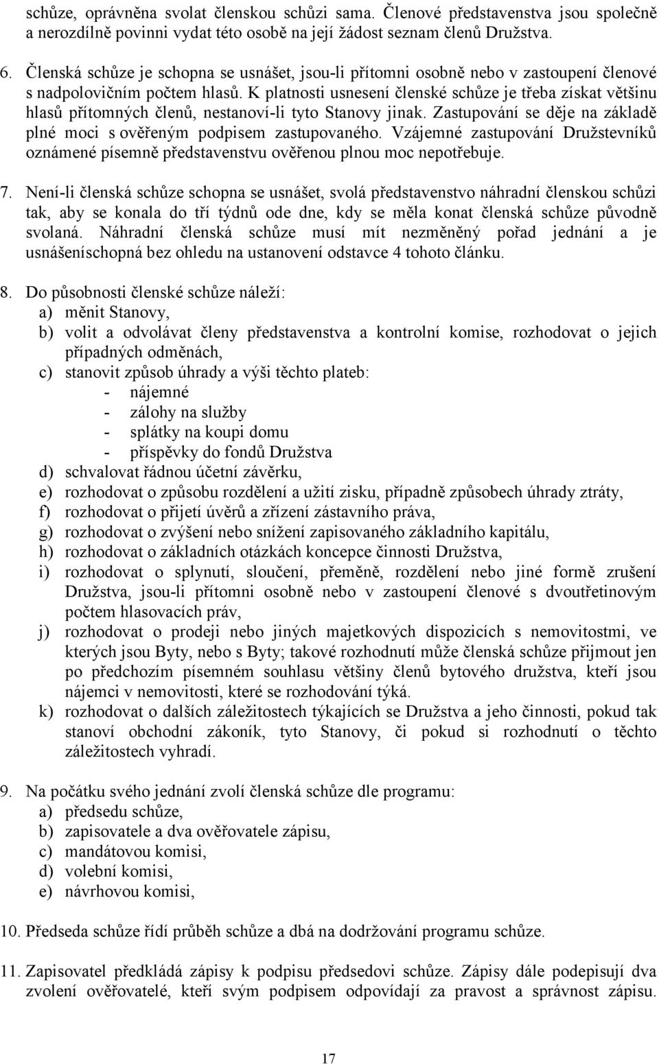 K platnosti usnesení členské schůze je třeba získat většinu hlasů přítomných členů, nestanoví-li tyto Stanovy jinak. Zastupování se děje na základě plné moci s ověřeným podpisem zastupovaného.