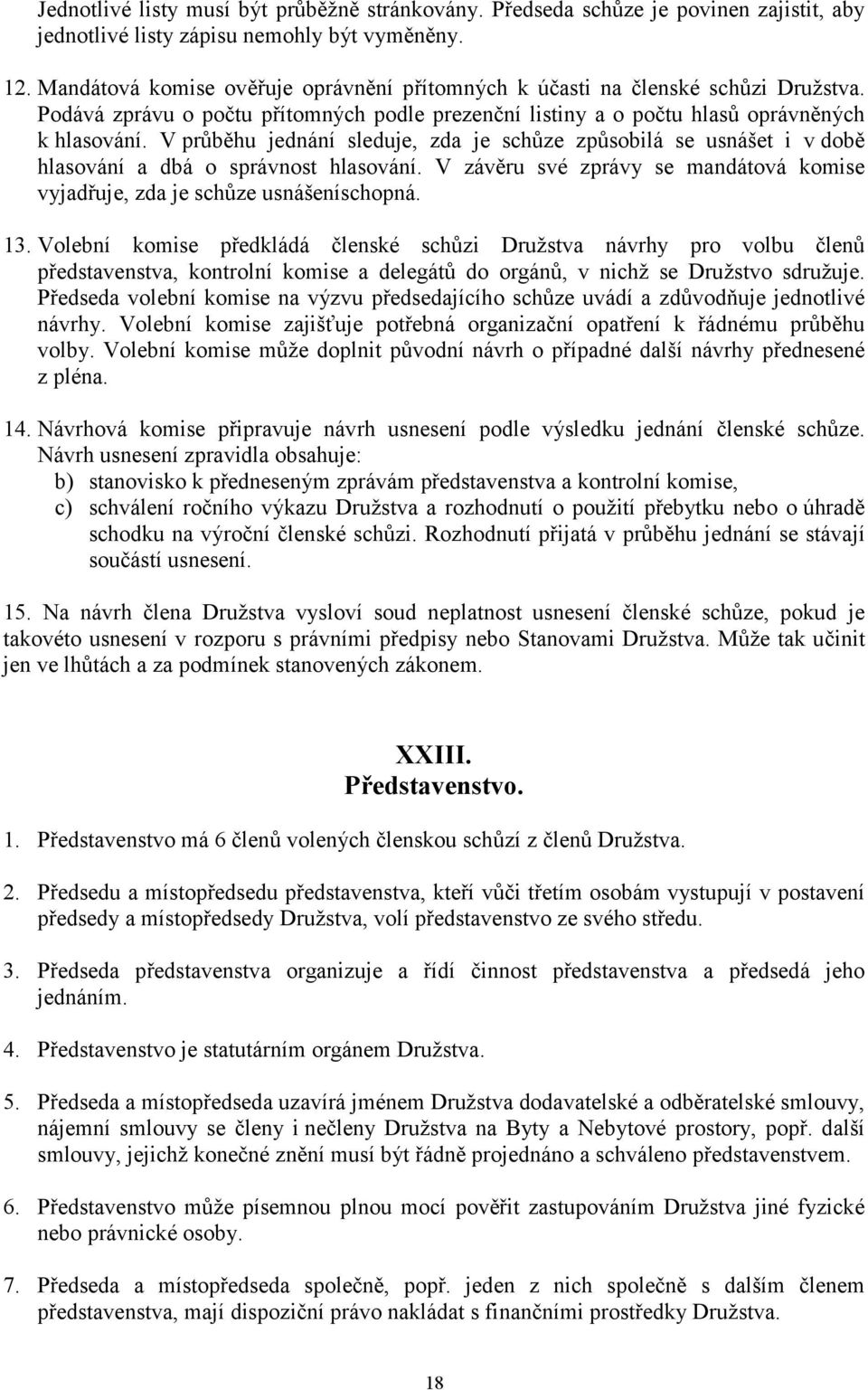 V průběhu jednání sleduje, zda je schůze způsobilá se usnášet i v době hlasování a dbá o správnost hlasování. V závěru své zprávy se mandátová komise vyjadřuje, zda je schůze usnášeníschopná. 13.