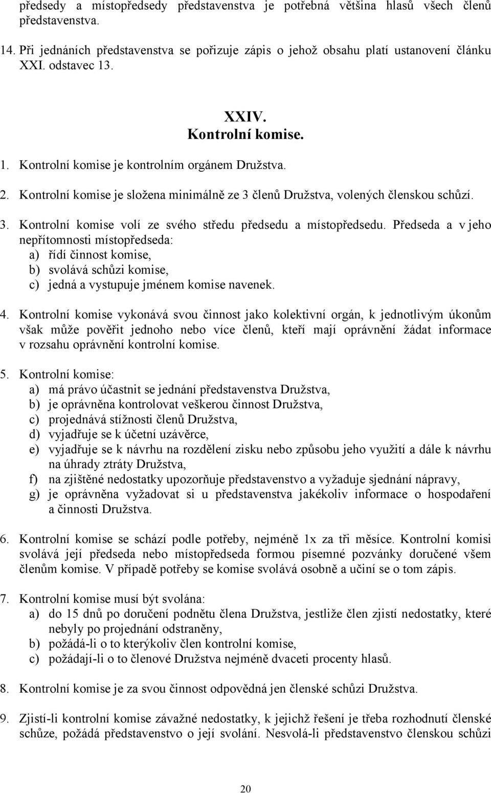 Předseda a v jeho nepřítomnosti místopředseda: a) řídí činnost komise, b) svolává schůzi komise, c) jedná a vystupuje jménem komise navenek. 4.