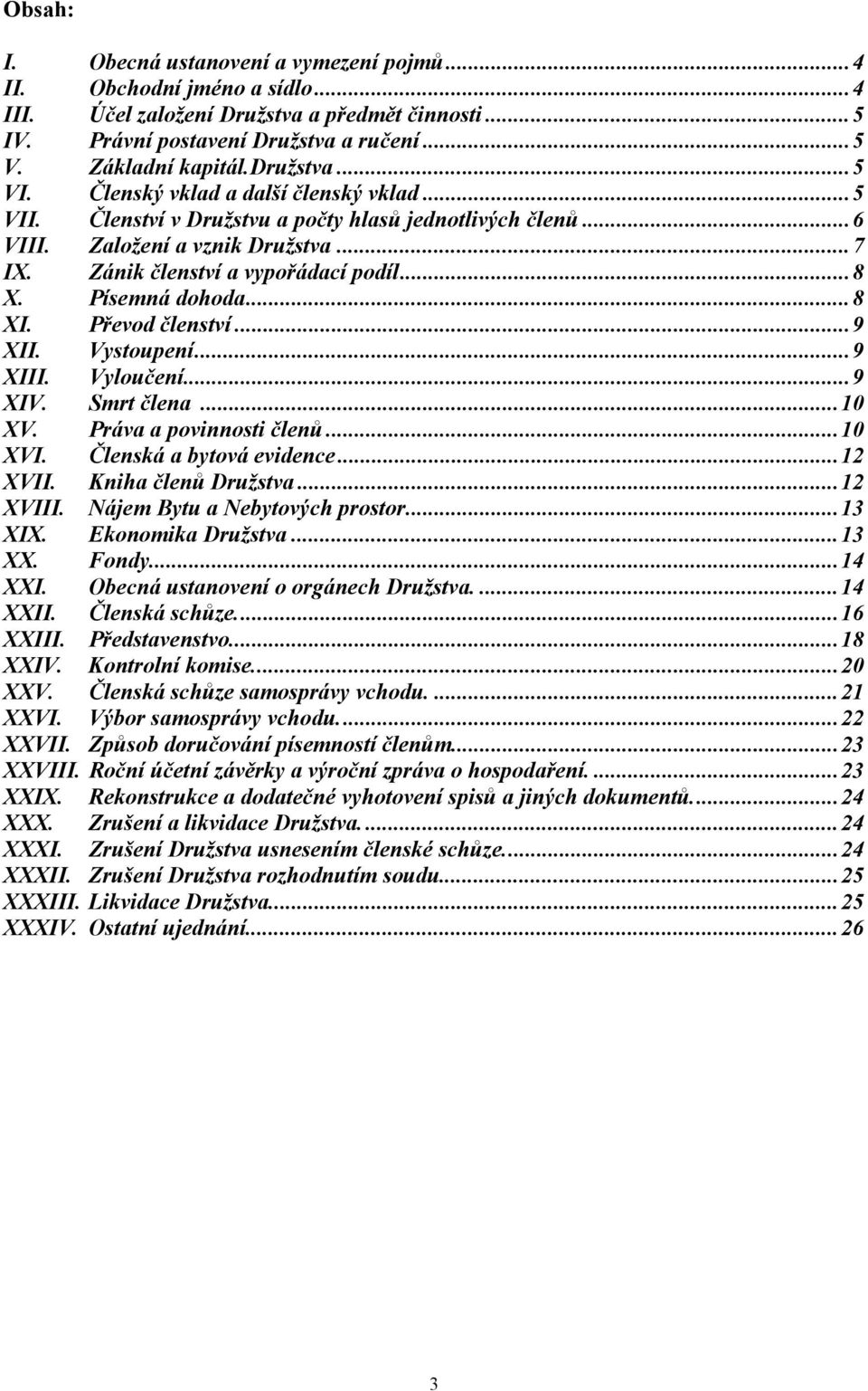 Písemná dohoda...8 XI. Převod členství...9 XII. Vystoupení...9 XIII. Vyloučení...9 XIV. Smrt člena...10 XV. Práva a povinnosti členů...10 XVI. Členská a bytová evidence...12 XVII.