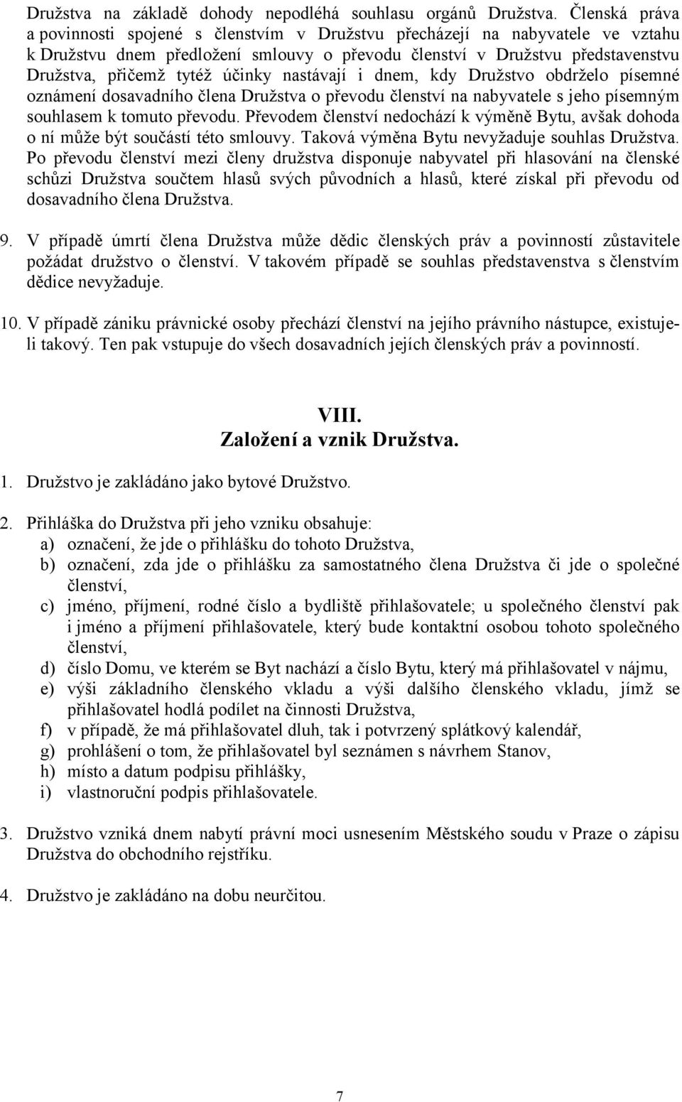 účinky nastávají i dnem, kdy Družstvo obdrželo písemné oznámení dosavadního člena Družstva o převodu členství na nabyvatele s jeho písemným souhlasem k tomuto převodu.