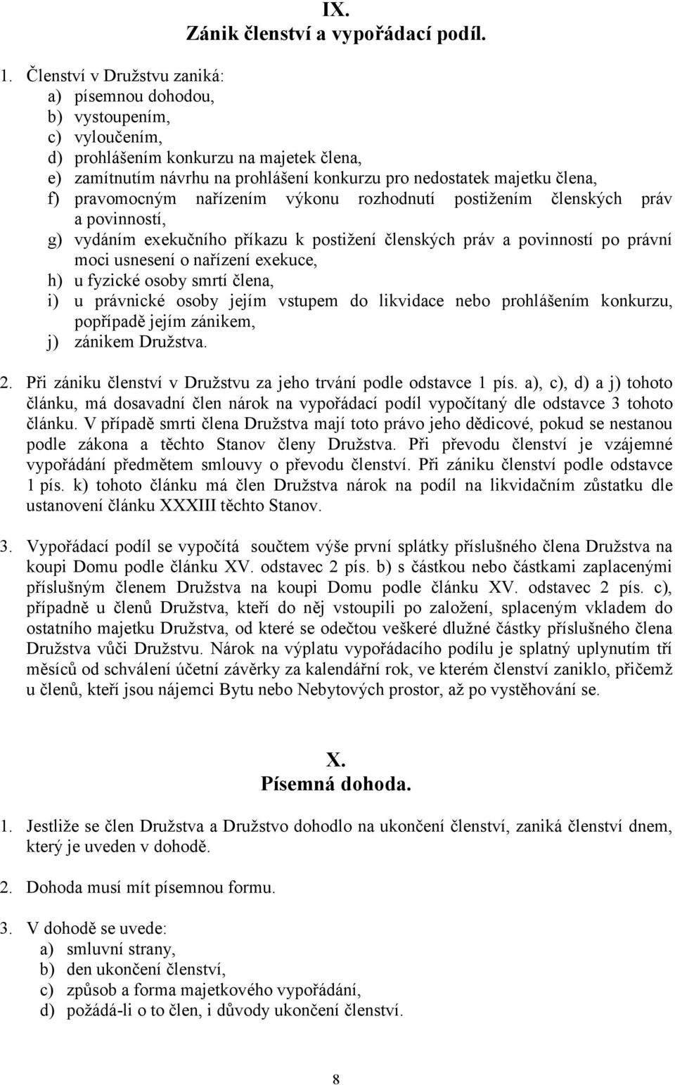 pravomocným nařízením výkonu rozhodnutí postižením členských práv a povinností, g) vydáním exekučního příkazu k postižení členských práv a povinností po právní moci usnesení o nařízení exekuce, h) u