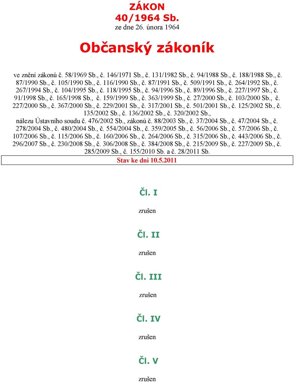 , č. 363/1999 Sb., č. 27/2000 Sb., č. 103/2000 Sb., č. 227/2000 Sb., č. 367/2000 Sb., č. 229/2001 Sb., č. 317/2001 Sb., č. 501/2001 Sb., č. 125/2002 Sb., č. 135/2002 Sb., č. 136/2002 Sb., č. 320/2002 Sb.