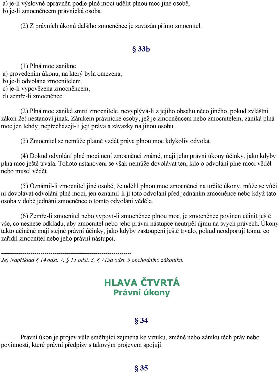 33b (2) Plná moc zaniká smrtí zmocnitele, nevyplývá-li z jejího obsahu něco jiného, pokud zvláštní zákon 2e) nestanoví jinak.